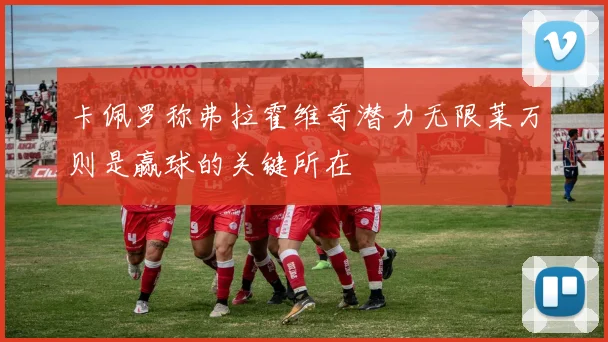 卡佩罗称弗拉霍维奇潜力无限莱万则是赢球的关键所在