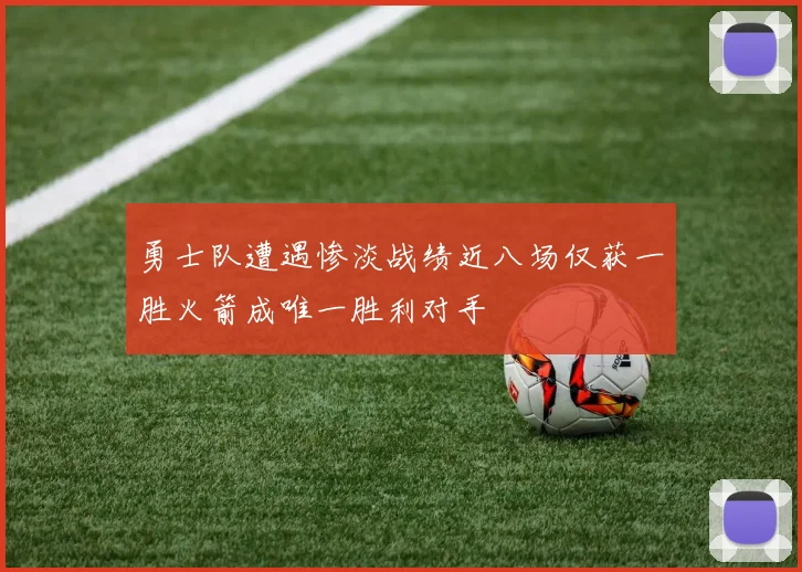 勇士队遭遇惨淡战绩近八场仅获一胜火箭成唯一胜利对手